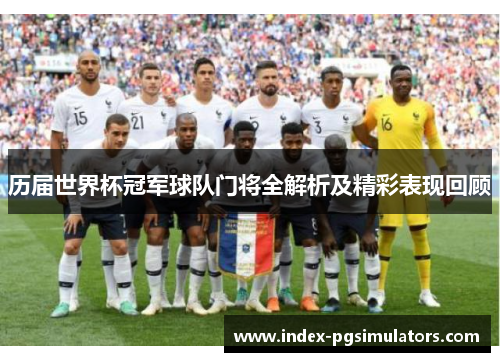 历届世界杯冠军球队门将全解析及精彩表现回顾