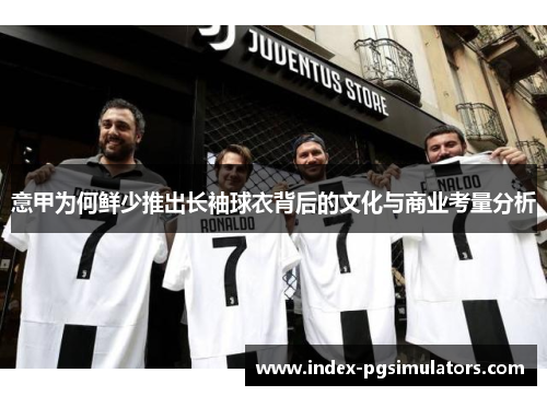 意甲为何鲜少推出长袖球衣背后的文化与商业考量分析