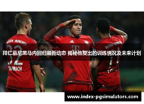 拜仁慕尼黑马内回归最新动态 揭秘他复出的训练情况及未来计划 拜仁慕尼黑马内回归最新动态 揭秘他复出的训练情况及未来计划