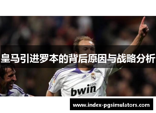 皇马引进罗本的背后原因与战略分析 皇马引进罗本的背后原因与战略分析