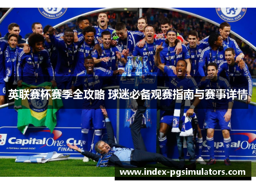 英联赛杯赛季全攻略 球迷必备观赛指南与赛事详情